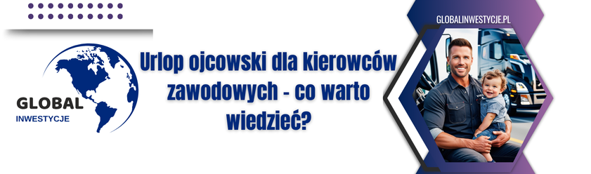 Urlop ojcowski dla kierowców zawodowych – co warto wiedzieć?